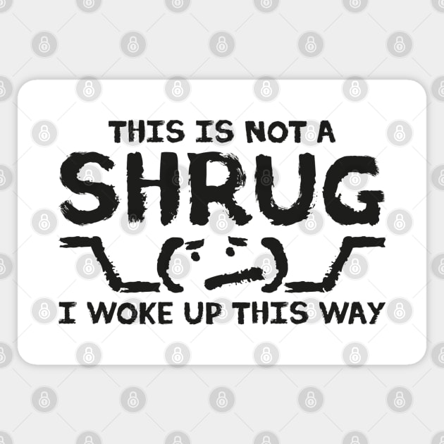 This is NOT A SHRUG! I woke up this way :( in black Sticker by Made by Popular Demand